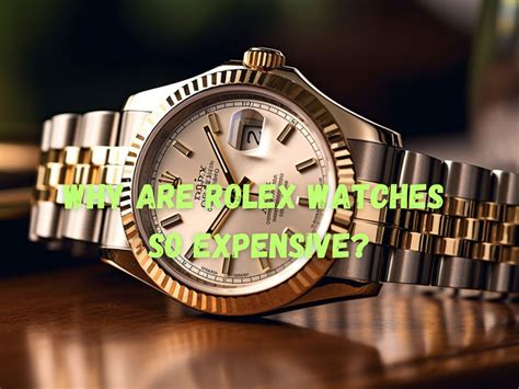 why rolex watches are so expensive|is rolex worth the money.